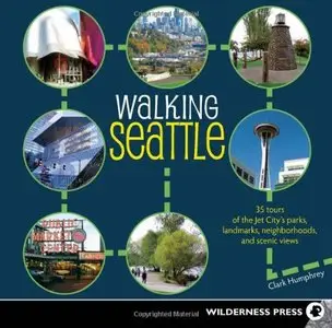 Walking Seattle: 35 Tours of the Jet City's Parks, Landmarks, Neighborhoods, and Scenic Views