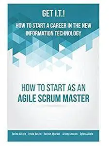 Get I.T.! How to Start a Career in the New Information Technology: How to Start as an Agile Scrum Master