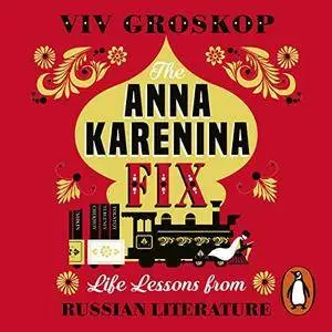 The Anna Karenina Fix: Life Lessons from Russian Literature [Audiobook]