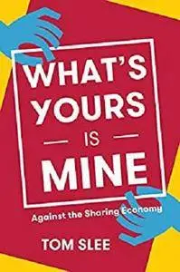 What's Yours Is Mine: Against the Sharing Economy [Kindle Edition]