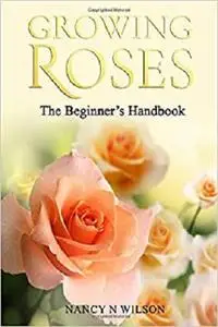 GROWING ROSES: The Beginner's Handbook