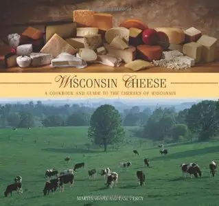 Wisconsin Cheese: A Cookbook And Guide To The Cheeses Of Wisconsin