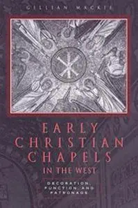 Early Christian Chapels in the West: Decoration, Function, and Patronage