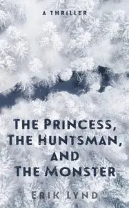 «The Princess, The Huntsman, and the Monster» by Erik Lynd