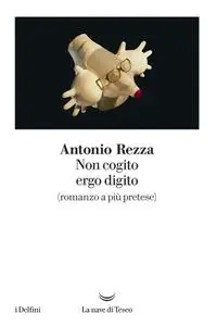 Antonio Rezza - Non cogito ergo digito (romanzo a più pretese)