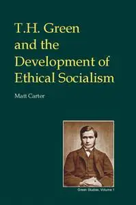 «T.H. Green and the Development of Ethical Socialism» by Matt Carter