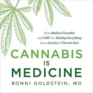 Cannabis Is Medicine: How Medical Cannabis and CBD Are Healing Everything from Anxiety to Chronic Pain [Audiobook]