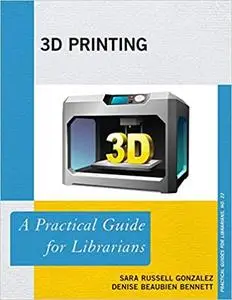 3D Printing: A Practical Guide for Librarians (Volume 22) (Practical Guides for Librarians