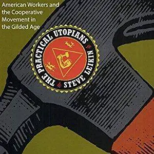 The Practical Utopians: American Workers and the Cooperative Movement in the Gilded Age [Audiobook]