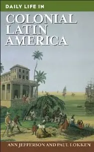 Daily Life in Colonial Latin America (The Greenwood Press Daily Life through History) (repost)
