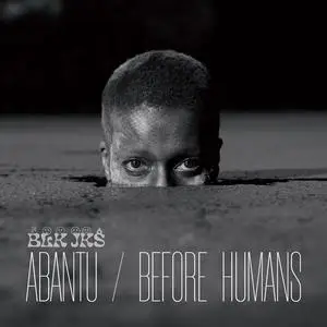 BLK JKS - Abantu / Before Humans (2021) [Official Digital Download 24/48]