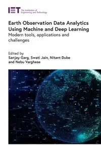 Earth Observation Data Analytics Using Machine and Deep Learning: Modern tools, applications and challenges