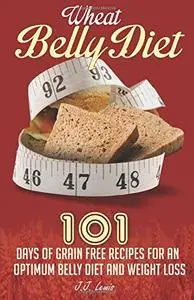 Wheat Belly Diet: 101 Days of Grain Free Recipes for an Optimum Belly Diet and Weight Loss