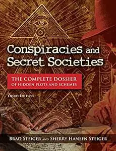 Conspiracies and Secret Societies: The Complete Dossier of Hidden Plots and Schemes, 3rd Edition