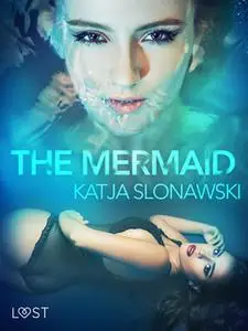 «The Mermaid: Erotic Short Story» by Katja Slonawski