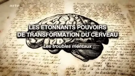 (Arte) Les étonnants pouvoirs de transformation du cerveau - Les troubles mentaux (2011)