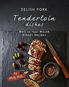 Delish Pork Tenderloin Dishes: Melt in Your Mouth Dinner Recipes