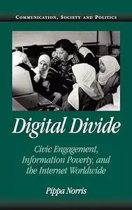 Digital Divide: Civic Engagement, Information Poverty, and the Internet Worldwide (Communication, Society and Politics)