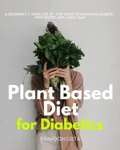 «Plant Based Diet for Diabetics» by Brandon Gilta