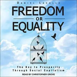 Freedom or Equality: The Key to Prosperity Through Social Capitalism [Audiobook]