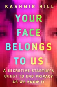 Your Face Belongs to Us: A Secretive Startup's Quest to End Privacy as We Know It