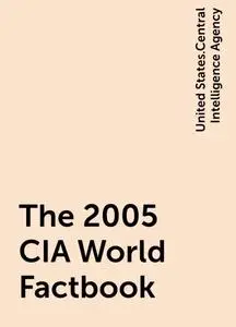 «The 2005 CIA World Factbook» by United States.Central Intelligence Agency