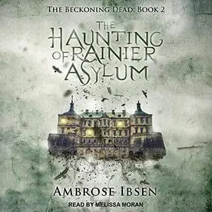 The Haunting of Rainier Asylum: Beckoning Dead Series, Book 2 [Audiobook]