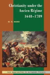 Christianity under the Ancien Regime 1648-1789 by W. R. Ward