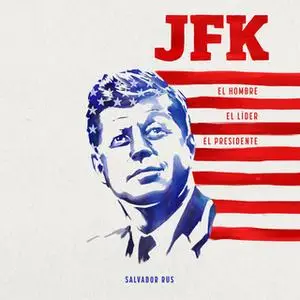 «JFK. El hombre, el líder, el presidente» by Salvador Rus