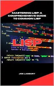 Mastering Lisp: A Comprehensive Guide to Common Lisp