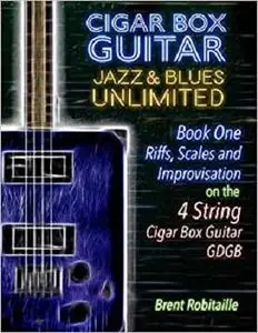 Cigar Box Guitar Jazz & Blues Unlimited - 4 String: Book One: Riffs, Scales and Improvisation