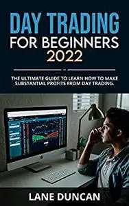 Day Trading for Beginners 2022 : The Ultimate Guide to Learn how to Make Substantial Profits from Day Trading