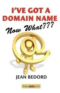 I've Got a Domain Name--Now What??? A Practical Guide to Building a Website and Web Presence (repost)