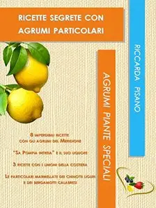 Ricette segrete con agrumi particolari: Agrumi d'Italia: ricette speciali (Agrumi piante speciali Vol. 3)