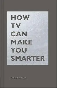 «How TV Can Make You Smarter» by Allison Shoemaker