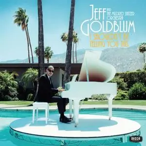 Jeff Goldblum & the Mildred Snitzer Orchestra - I Shouldn’t Be Telling You This (2019) [Official Digital Download 24/96]