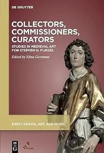 Collectors, Commissioners, Curators: Studies in Medieval Art Inspired by Stephen Fliegel