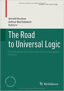 The Road to Universal Logic: Festschrift for 50th Birthday of Jean-Yves Béziau Volume I