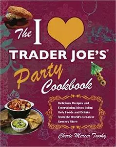 The I Love Trader Joe's Party Cookbook