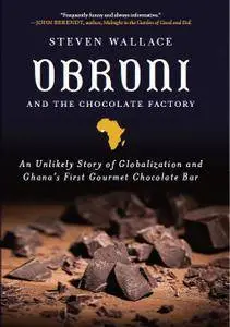 Obroni and the Chocolate Factory: An Unlikely Story of Globalization and Ghana's First Gourmet Chocolate Bar