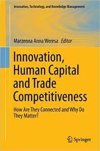 Innovation, Human Capital and Trade Competitiveness: How Are They Connected and Why Do They Matter? (Repost)