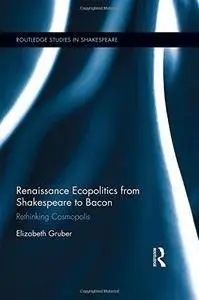 Renaissance Ecopolitics from Shakespeare to Bacon: Rethinking Cosmopolis (Routledge Studies in Shakespeare)