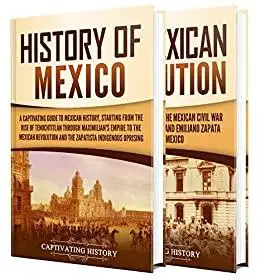 Mexican History: A Captivating Guide to the History of Mexico and the Mexican Revolution