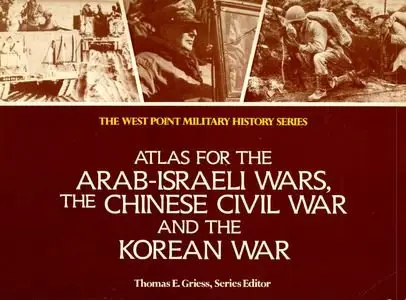 Atlas for the Arab-Israeli Wars, the Chinese Civil War, and the Korean War (The West Point Military History Series) (Repost)