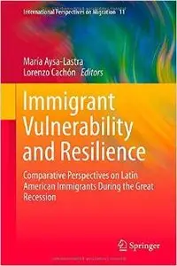 Immigrant Vulnerability and Resilience: Comparative Perspectives on Latin American Immigrants During the Great Recession