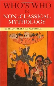Who's Who in Non-Classical Mythology by Edgerton Skyes, Alan Kendall and Egerton Sykes