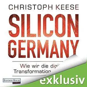 Silicon Germany: Wie wir die digitale Transformation schaffen (Hörbuch)