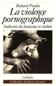 Richard Poulin, "La violence pornographique : L'industrie du fantasme et réalités"