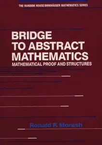 Bridge to Abstract Mathematics: Mathematical Proof and Structures by Ronald P. Morash