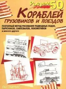 Ли Эймис, «Рисуем 50 кораблей, грузовиков, поездов» ( We draw 50 ships, trucks, trains)